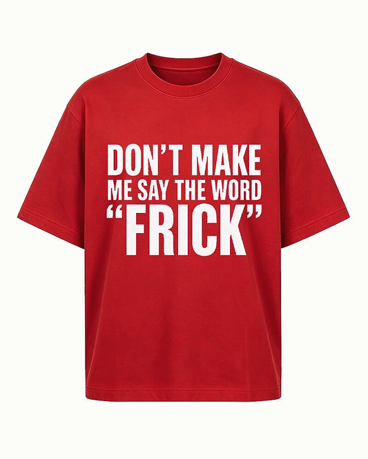 Don't Make Me Say the Word Frick quote on Red cotton T-shirt
