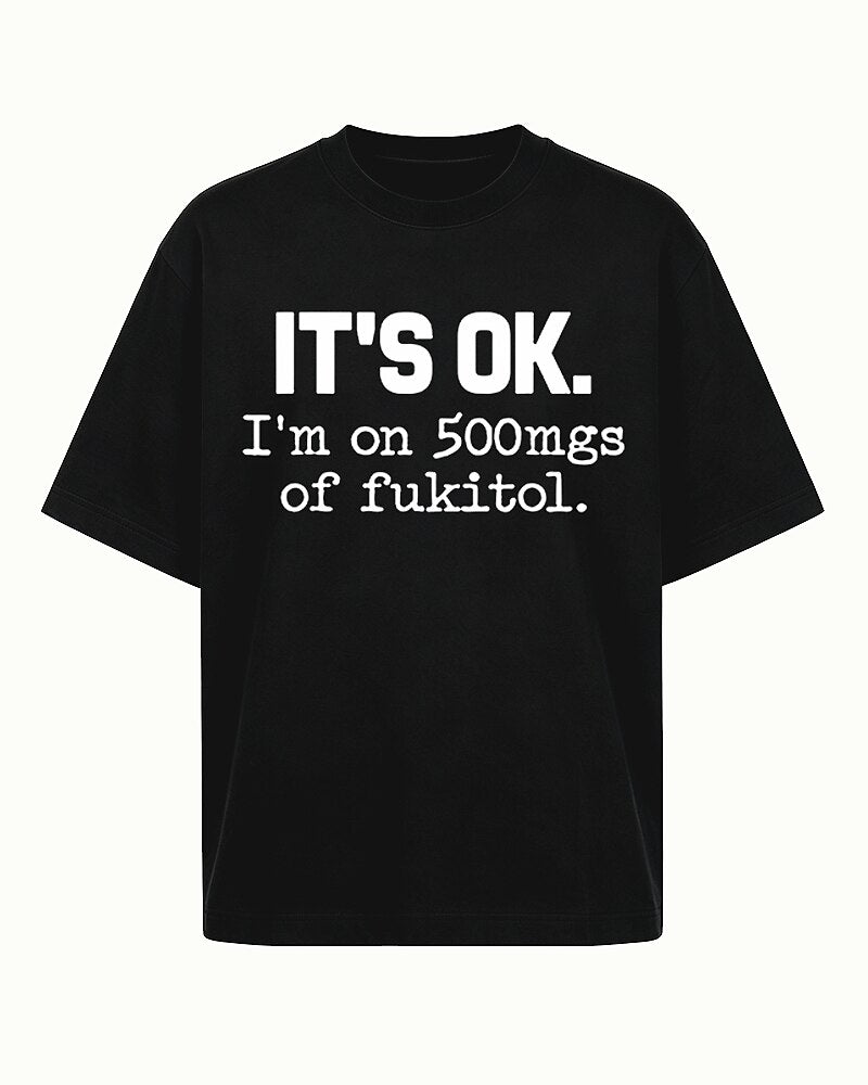 It's OK I'm on 500mgs of Fukitol Graphic T-Shirt - product image 4
