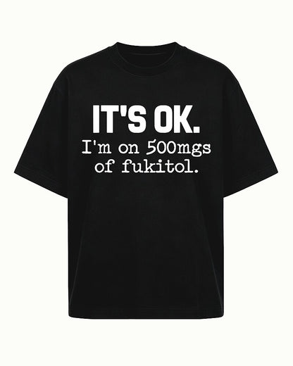 It's OK I'm on 500mgs of Fukitol Graphic T-Shirt - product image 4