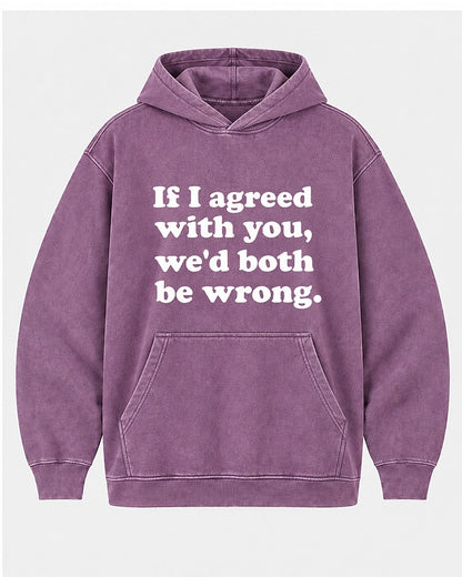If I Agreed With You, We'd Both Be Wrong. men's hoodie