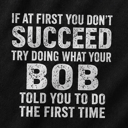 If At First You Don't Succeed Try Doing What Your Bob Told You Graphic T-Shirt - product image 5