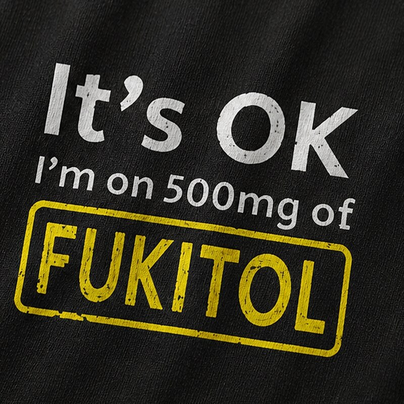 It's OK I'm on 500mg of Fukitol Graphic T-Shirt - product image 5