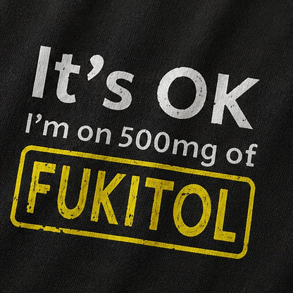 It's OK I'm on 500mg of Fukitol Graphic T-Shirt - product image 5