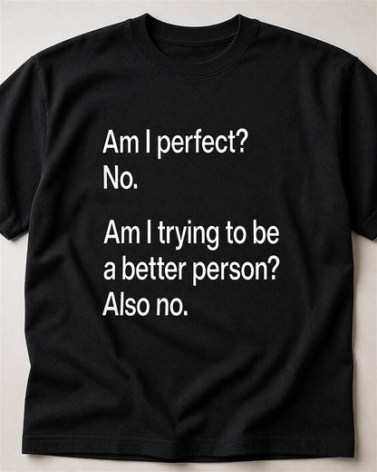 Am I Perfect? No. Am I Trying to Be a Better Person? Also No quote on Black cotton T-shirt