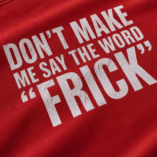 Don't Make Me Say the Word Frick quote on Red cotton T-shirt