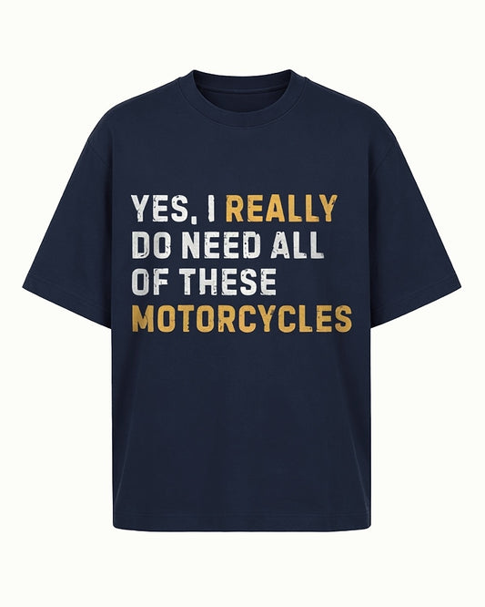 Yes, I Really Do Need All of These Motorcycles men's T-shirt