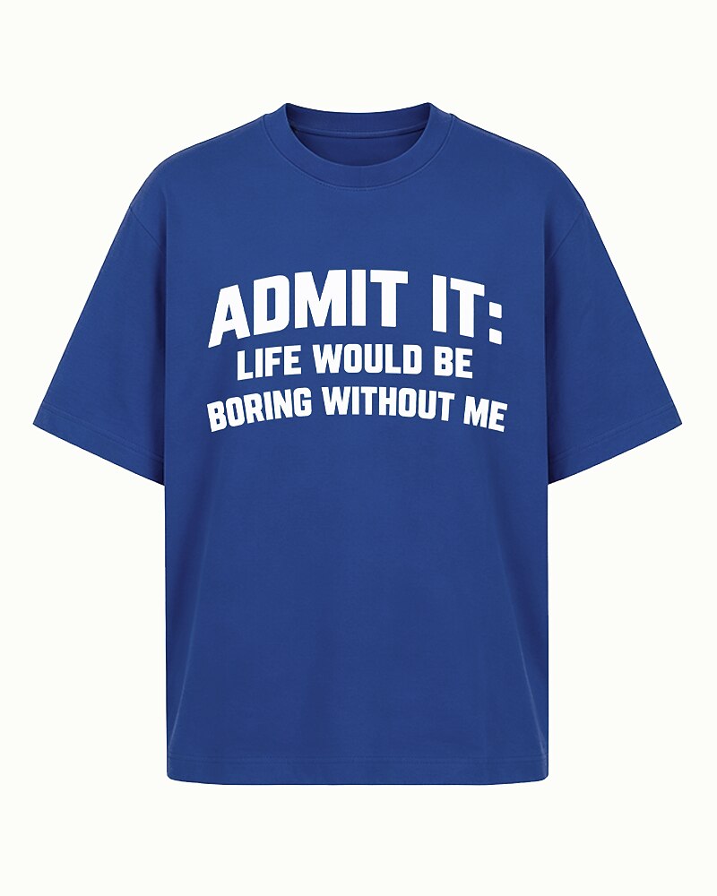 Admit It, Life Would Be Boring Without Me quote on Black cotton T-shirt
