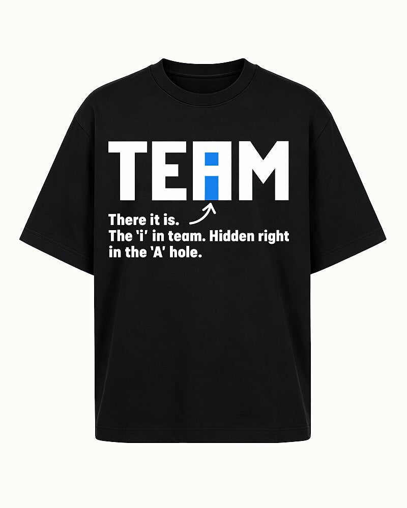 The I in Team Is Hidden Right in the A-Hole quote on Black cotton T-shirt