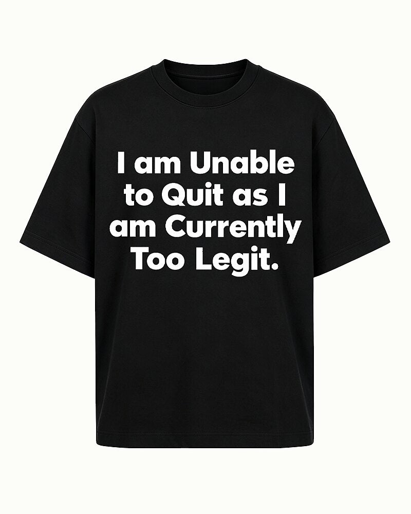 I Am Unable to Quit as I Am Currently Too Legit quote on Black cotton T-shirt