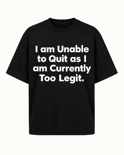 I Am Unable to Quit as I Am Currently Too Legit quote on Black cotton T-shirt