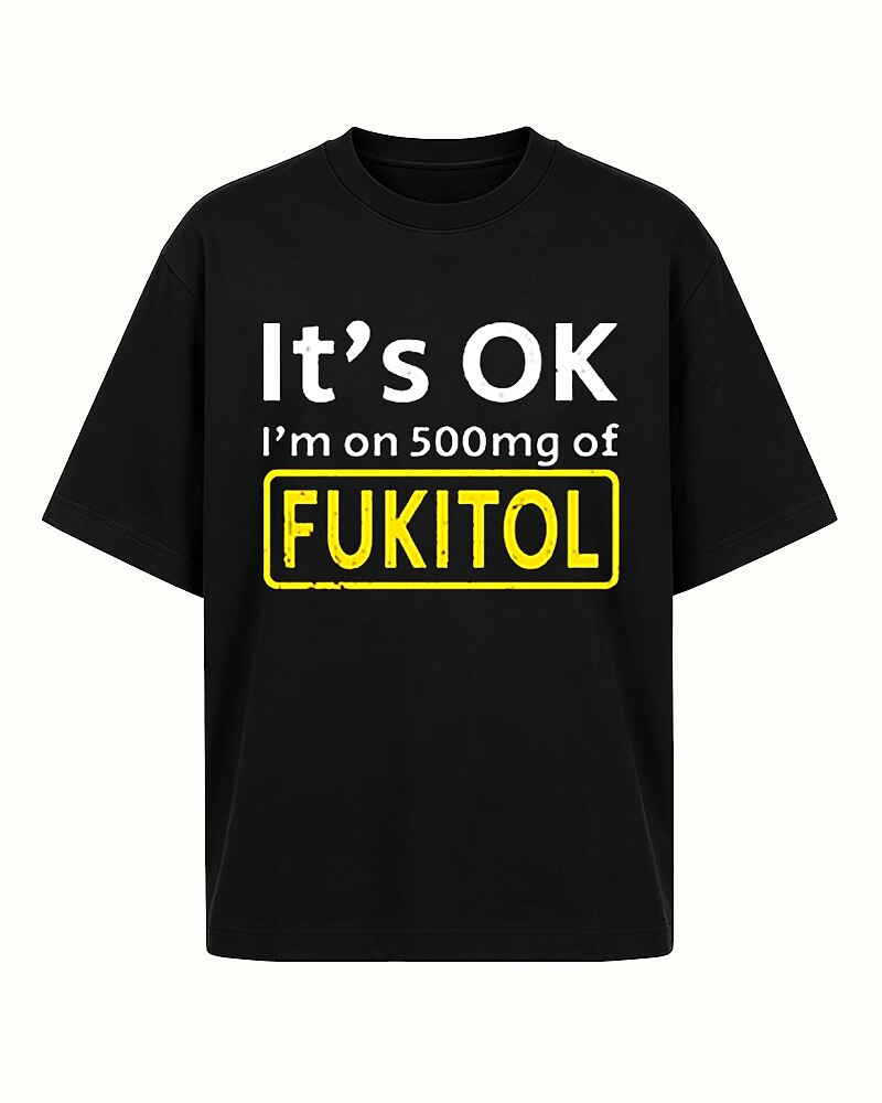 It's OK I'm on 500mg of Fukitol Graphic T-Shirt - product image 4