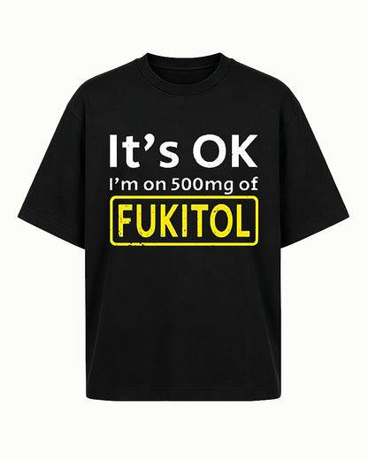 It's OK I'm on 500mg of Fukitol Graphic T-Shirt - product image 4