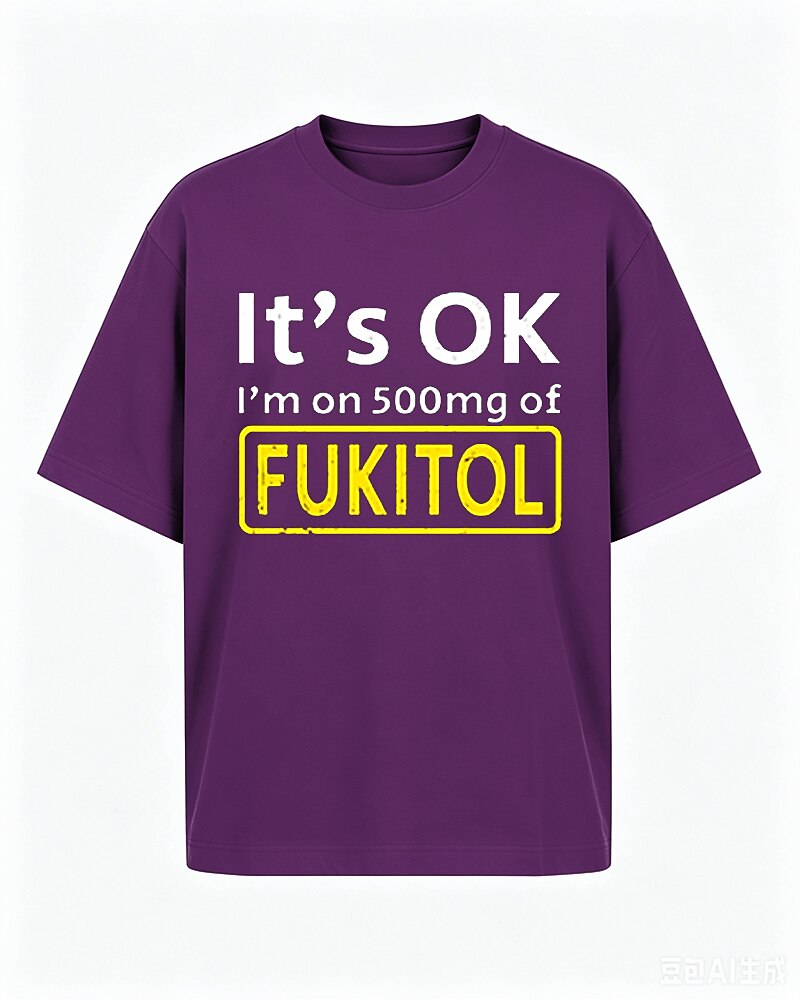 It's OK I'm on 500mg of Fukitol Graphic T-Shirt - product image 3