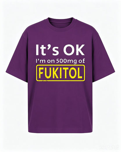 It's OK I'm on 500mg of Fukitol Graphic T-Shirt - product image 3