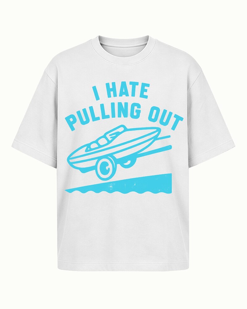 I Hate Pulling Out boat trailer quote on Beige cotton T-shirt