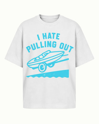 I Hate Pulling Out boat trailer quote on Beige cotton T-shirt