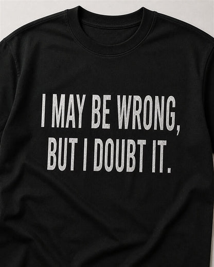 I May Be Wrong, but I Doubt It quote on Black cotton T-shirt