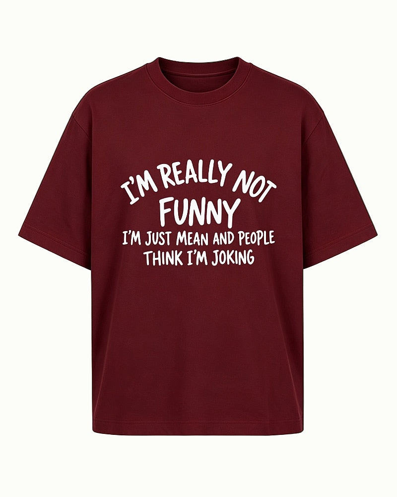 Funny sarcastic shirt: I'm really not funny, I'm just mean and people think I'm joking - T-Shirt