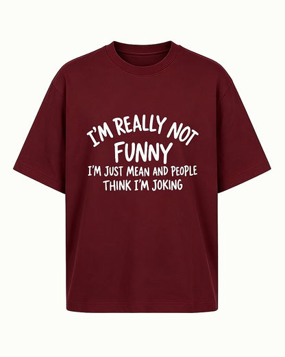 Funny sarcastic shirt: I'm really not funny, I'm just mean and people think I'm joking - T-Shirt