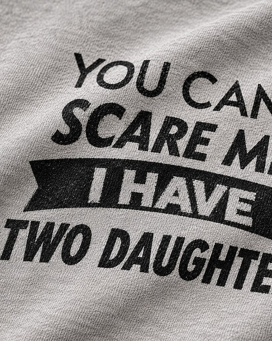 You Can't Scare Me, I Have Two Daughters quote on Heather Gray cotton T-shirt