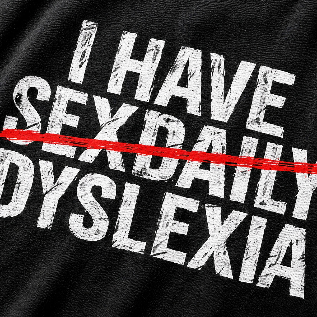Adult humor shirt: I have sexdaily dyslexia - T-Shirt