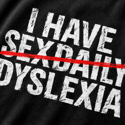 Adult humor shirt: I have sexdaily dyslexia - T-Shirt
