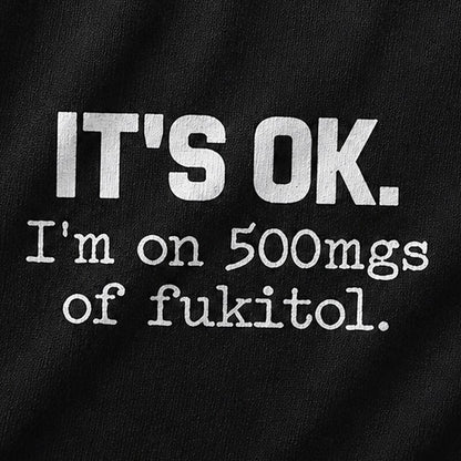 It's OK I'm on 500mgs of Fukitol Graphic T-Shirt - product image 5