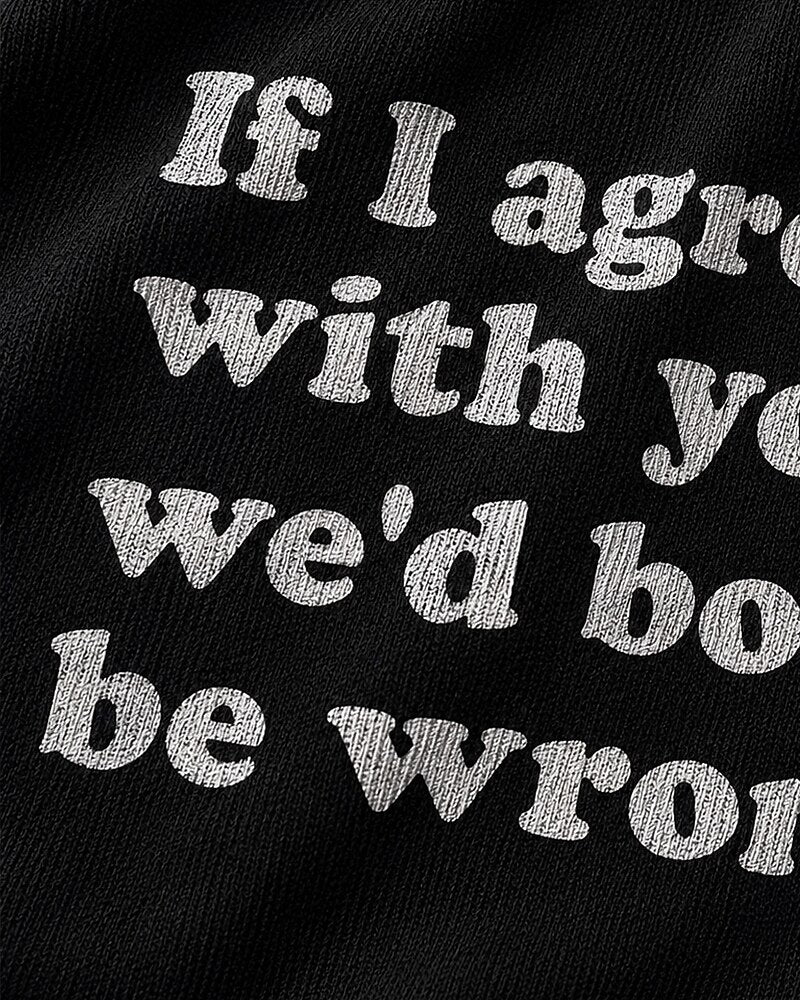 If I Agreed With You, We'd Both Be Wrong quote on Black cotton T-shirt