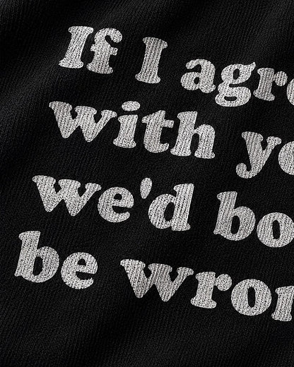 If I Agreed With You, We'd Both Be Wrong quote on Black cotton T-shirt
