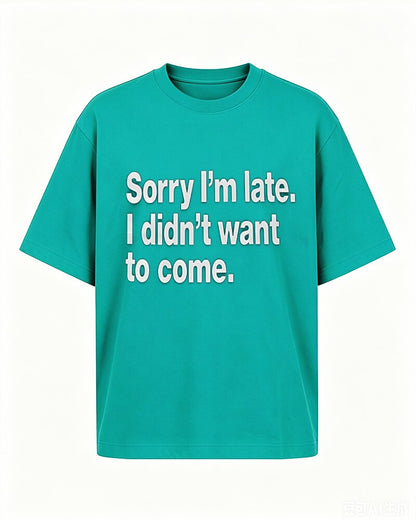 Sorry I'm Late—I Didn't Want to Come quote on Nile Blue cotton T-shirt