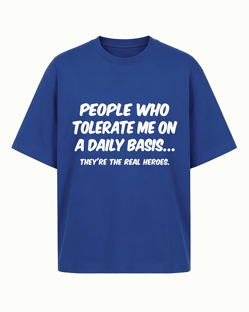 People Who Tolerate Me Daily Are the Real Heroes quote on Royal Blue cotton T-shirt