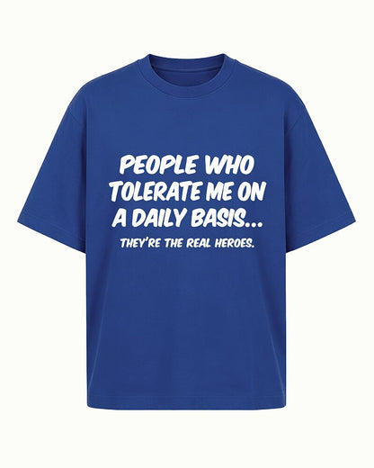 People Who Tolerate Me Daily Are the Real Heroes quote on Royal Blue cotton T-shirt