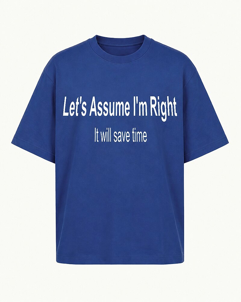 Let's Assume I'm Right—It Will Save Time quote on Black cotton T-shirt