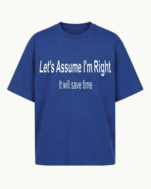 Let's Assume I'm Right—It Will Save Time quote on Black cotton T-shirt