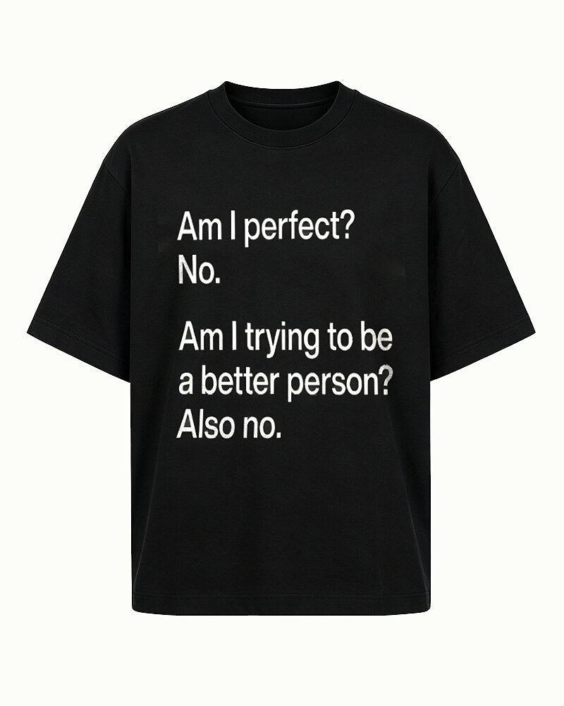 Am I Perfect? No. Am I Trying to Be a Better Person? Also No quote on Black cotton T-shirt