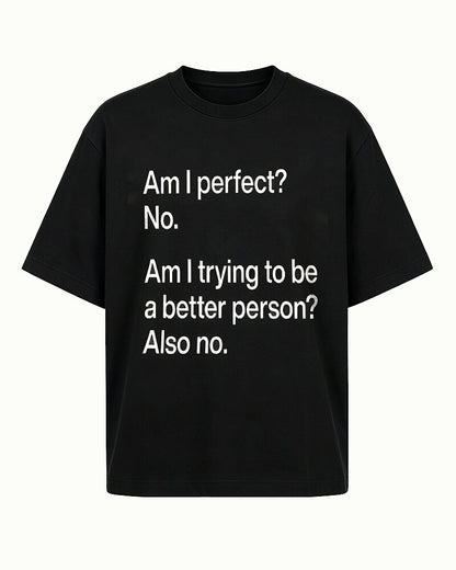 Am I Perfect? No. Am I Trying to Be a Better Person? Also No quote on Black cotton T-shirt