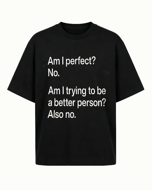 Am I Perfect? No. Am I Trying to Be a Better Person? Also No quote on Black cotton T-shirt