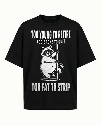 Too Young to Retire, Too Broke to Quit, Too Fat to Strip quote on Black cotton T-shirt