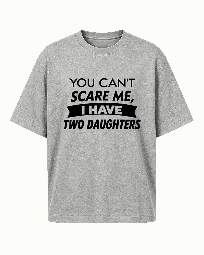 You Can't Scare Me, I Have Two Daughters quote on Heather Gray cotton T-shirt