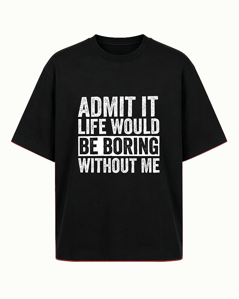 Admit It Life Would Be Boring Without Me men's graphic T-shirt view 4