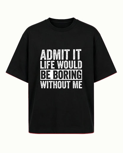 Admit It Life Would Be Boring Without Me men's graphic T-shirt view 4
