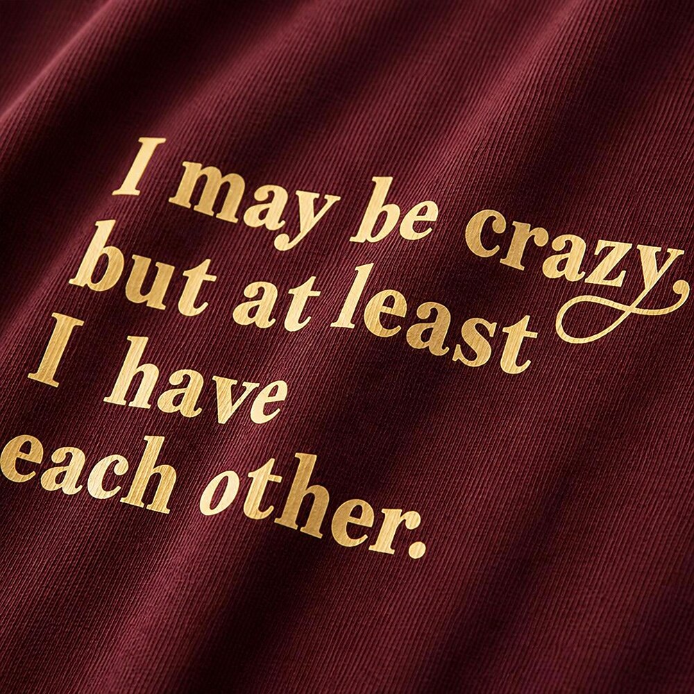 I May Be Crazy, but at Least I Have Each Other quote on Black cotton T-shirt