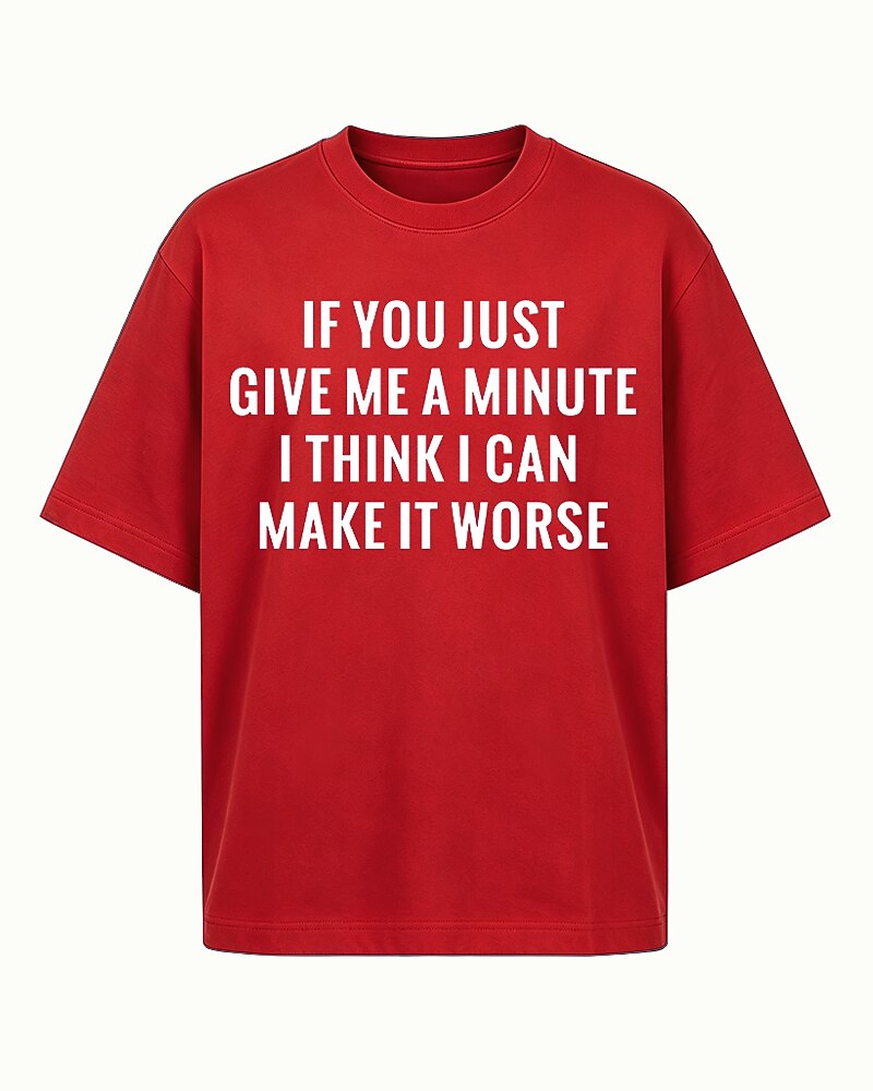 If You Just Give Me a Minute I Think I Can Make It Worse Graphic T-Shirt - product image 6