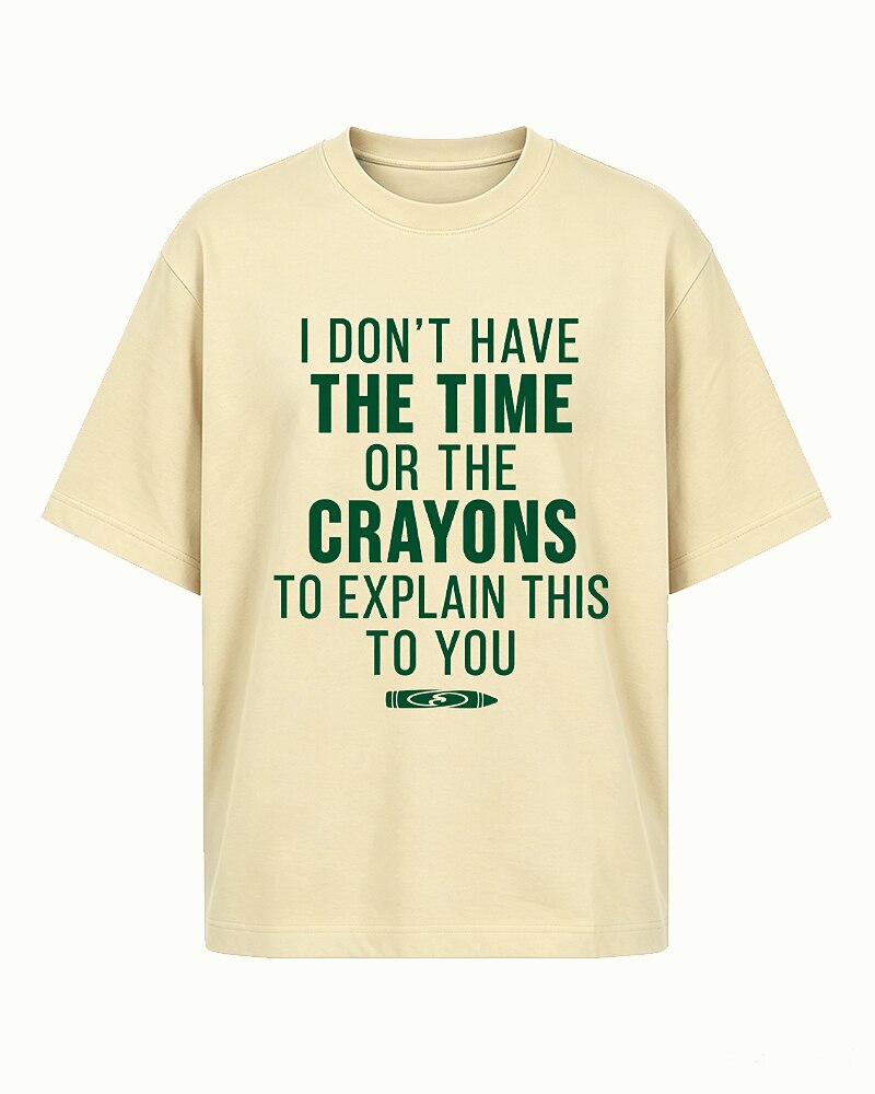 I Don't Have the Time or Crayons to Explain This to You quote on White cotton T-shirt