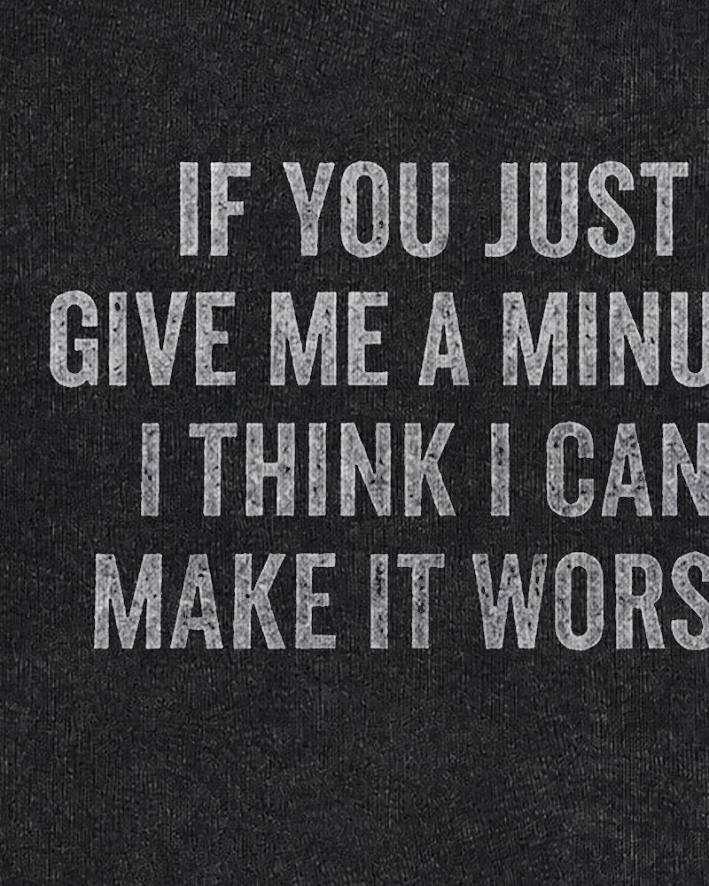 If You Just Give Me A Minute I Think I Can Make It Worse Graphic Tank Top - product image 5