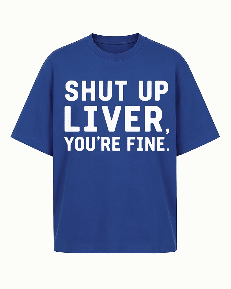 Shut Up Liver, You're Fine quote on Black cotton T-shirt