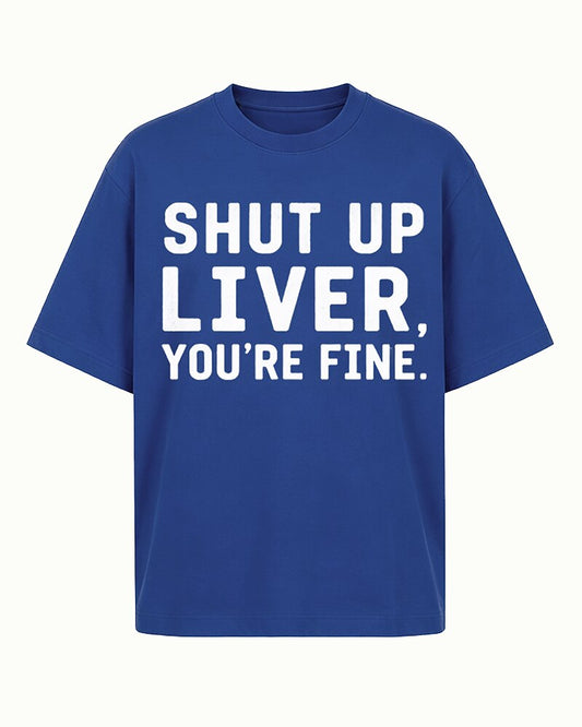 Shut Up Liver, You're Fine quote on Black cotton T-shirt