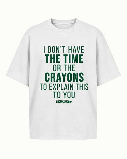 I Don't Have the Time or Crayons to Explain This to You quote on White cotton T-shirt
