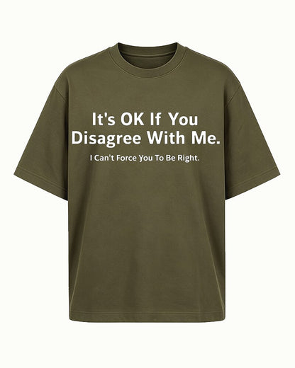 It's OK If You Disagree With Me I Can't Force You To Be Right Graphic T-Shirt - product image 3