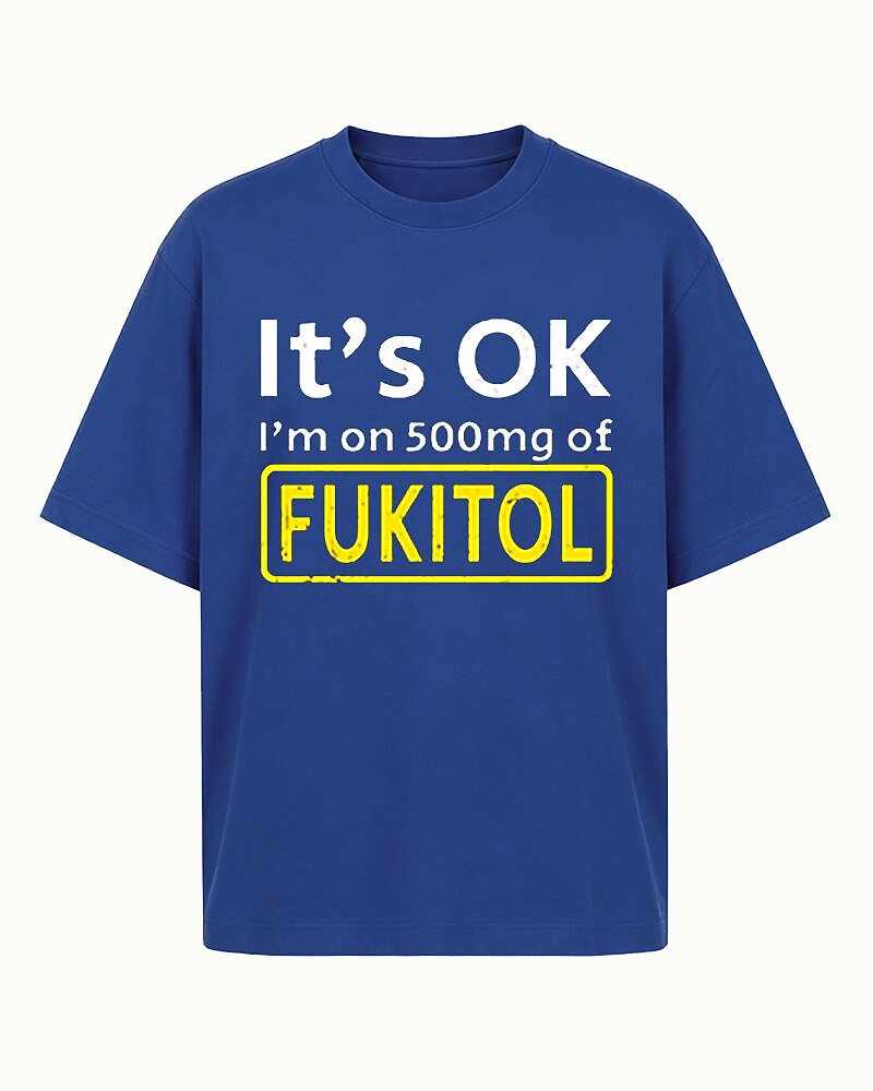 It's OK I'm on 500mg of Fukitol Graphic T-Shirt - product image 1